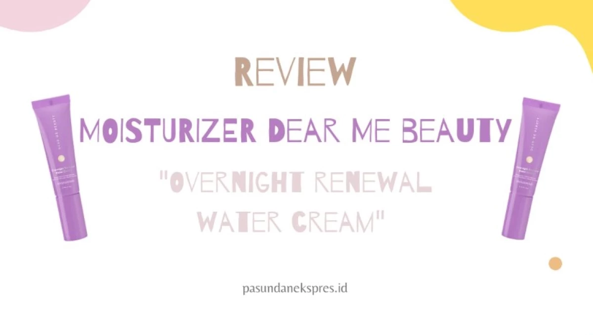 Review Moisturizer Dear Me "Overnight Renewal Water Cream": Cocok Dipakai Malam Hari