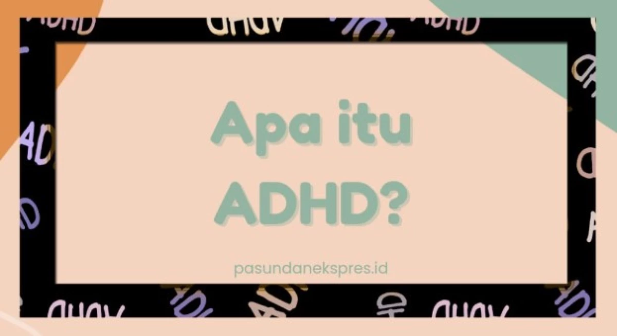Mengenal Apa itu ADHD? (Sumber Ilustrasi: Pasundan Ekspres/Canva)
