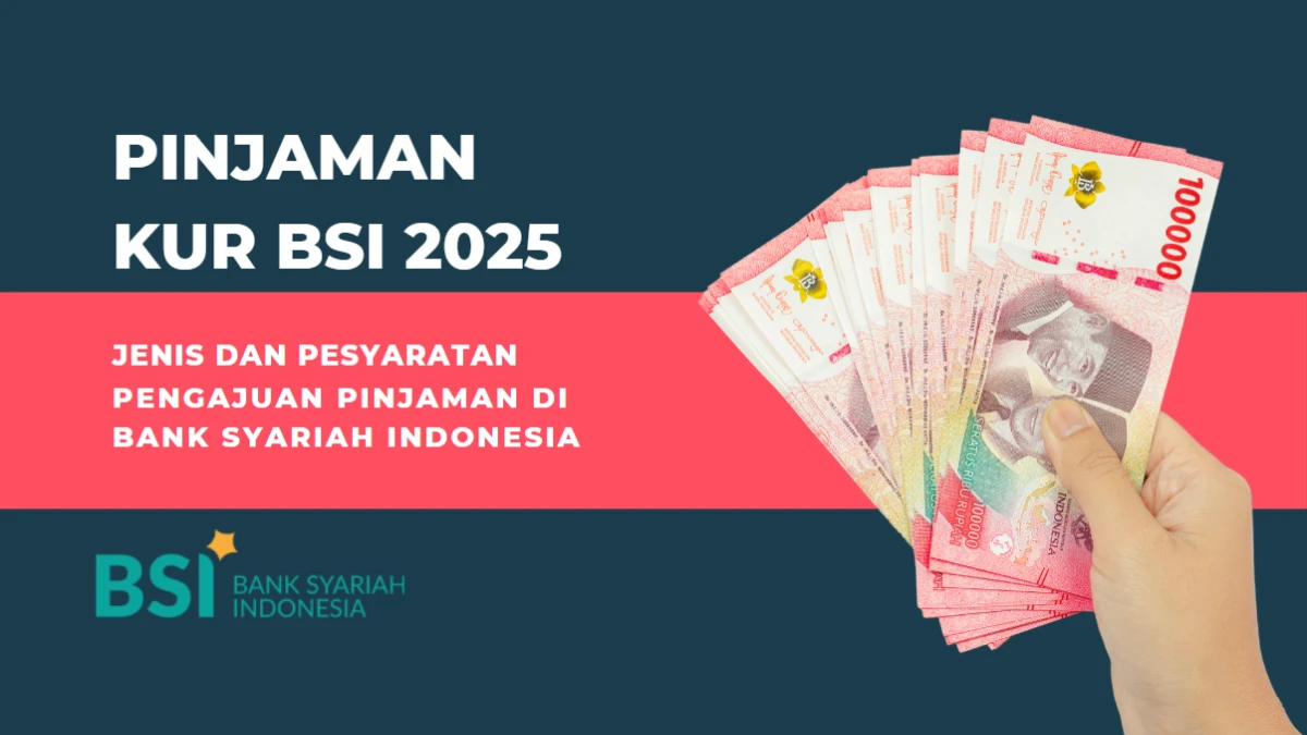 Pinjaman KUR BSI 2025, Jenis dan Persyaratan Pengajuan di Bank Syariah Indonesia