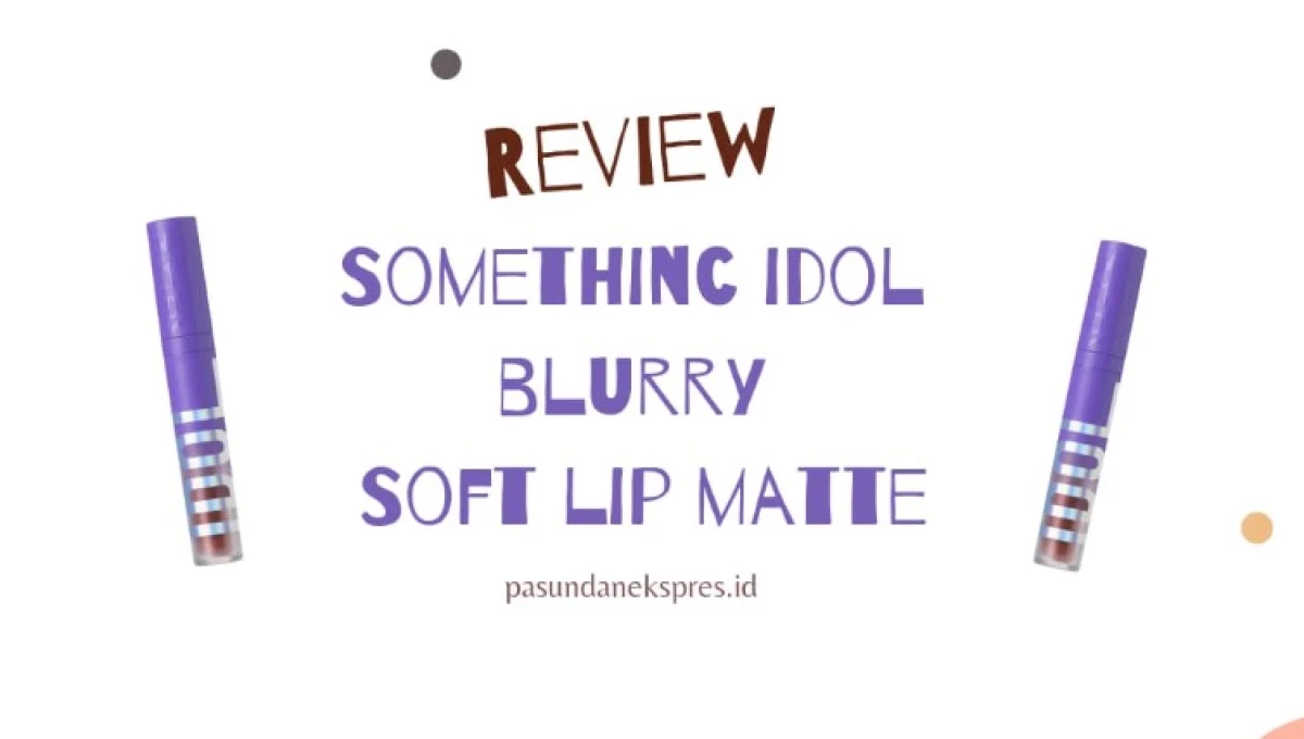 Review Lip Idol Somethinc. (Sumber Gambar: Pasundan Ekspres/Canva/Somethinc)